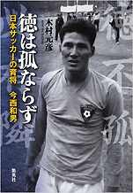 『徳は孤ならず 日本サッカーの育将今西和男』（集英社）